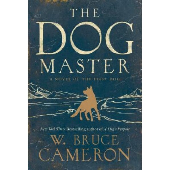 The Dog Master: A Novel of the First Dog, W. Bruce Cameron (Author)