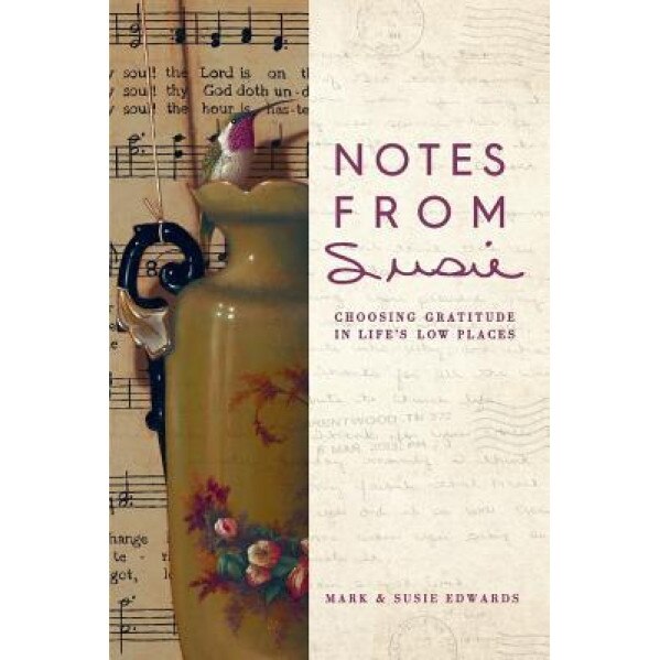 Notes from Susie: Choosing Gratitude in Life's Low Places, Mark D. Edwards (Author)