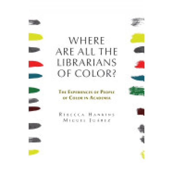 Where Are All the Librarians of Color? the Experiences of People of Color in Academia, Rebecca Hankins (Editor)