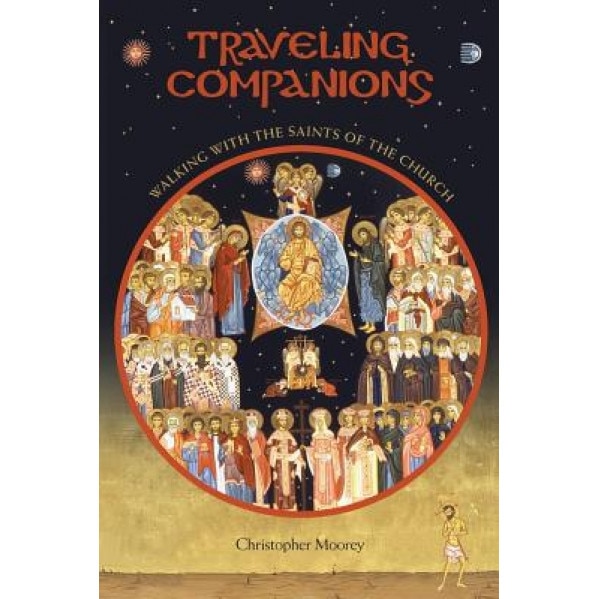 Traveling Companions: Walking with the Saints of the Orthodox Church, Chris Moorey (Author)