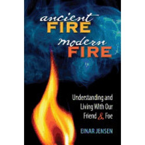Ancient Fire, Modern Fire: Understanding and Living with Our Friend & Foe