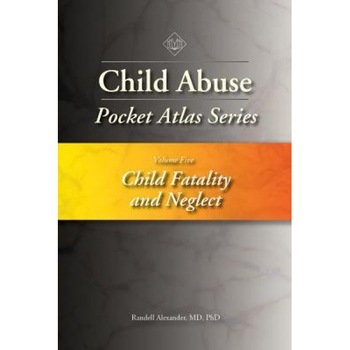 Child Abuse Pocket Atlas Series, Volume 5: Child Fatality and Neglect - Randell Alexander (Author) Child Abuse Pocket Atlas Series, Volume 5: Child Fatality and Neglect - Randell Alexander (Author)