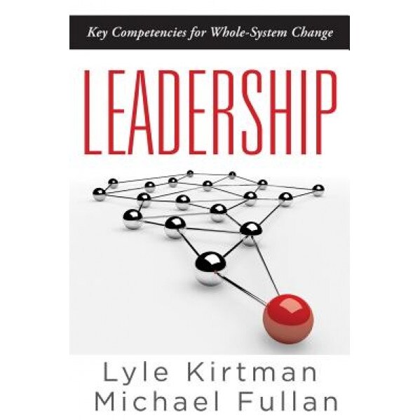 Leadership: Key Competencies for Whole-System Change, Lyle Kirtman (Author)