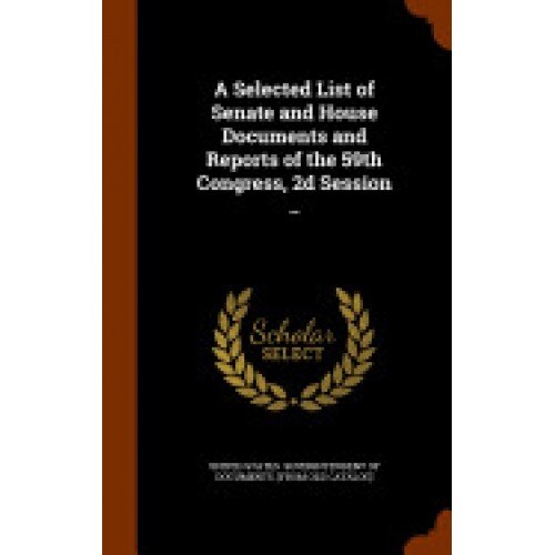 A Selected List of Senate and House Documents and Reports of the 59th Congress, 2D Session ..