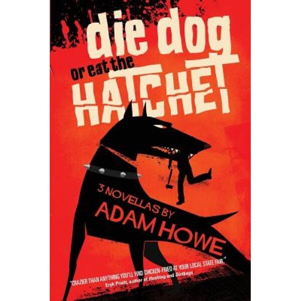 Die Dog or Eat the Hatchet, Adam Howe (Author)