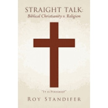 Straight Talk: Biblical Christianity V. Religion Straight Talk: Biblical Christianity V. Religion