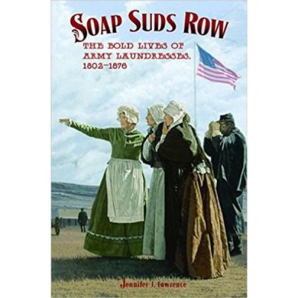 Soap Suds Row: The Bold Lives of Army Laundresses 1802-1876, Jennifer J. Lawrence (Author)