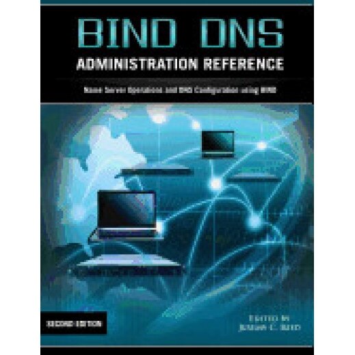 Bind DNS Administration Reference - Jeremy C. Reed (Editor)
