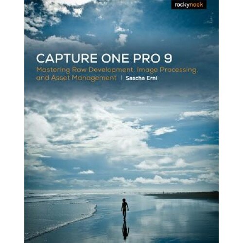 Capture One Pro 9: Mastering Raw Development, Image Processing, and Asset Management, Sascha Erni (Author)