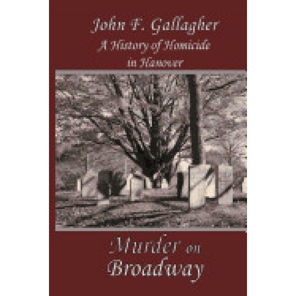 Murder on Broadway: A History of Homicide in Hanover, John F. Gallagher (Author)