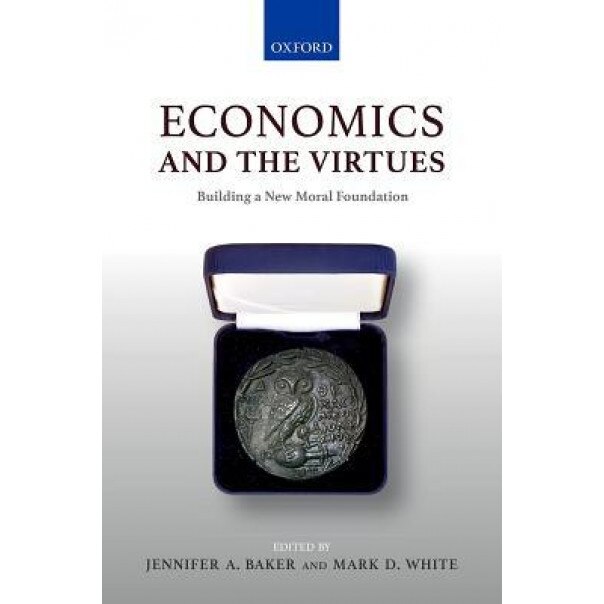 Economics and the Virtues: Building a New Moral Foundation - Jennifer A. Baker (Editor)