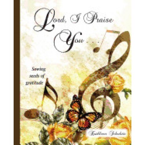 Lord, I Praise You...: Sowing Seeds of Gratitude