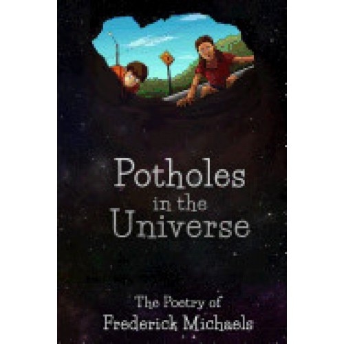 Potholes in the Universe: The Poetry of Frederick Michaels