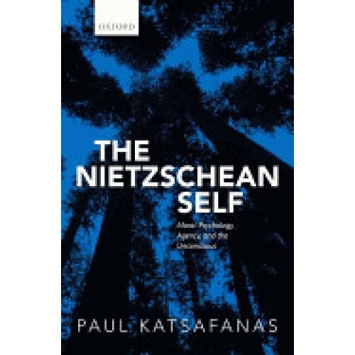 The Nietzschean Self: Moral Psychology, Agency, and the Unconscious