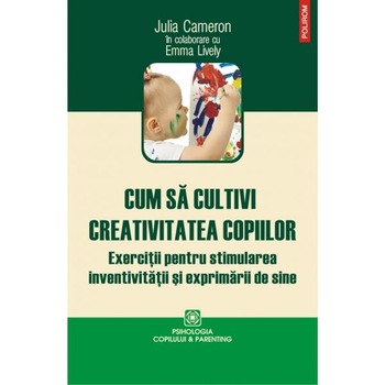Cum sa cultivi creativitatea copiilor - Julia Cameron, Emma Lively Cum sa cultivi creativitatea copiilor - Julia Cameron, Emma Lively