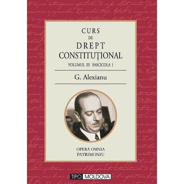 Curs de drept constitutional Volumul III Fascicola I - G. Alexianu