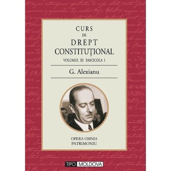 Curs de drept constitutional Volumul III Fascicola I - G. Alexianu Curs de drept constitutional Volumul III Fascicola I - G. Alexianu