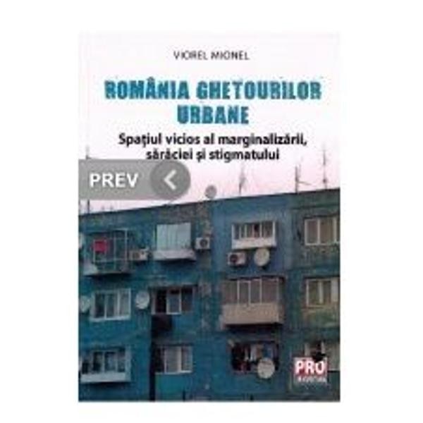 Romania ghetourilor urbane - Spatiul vicios al marginalizarii, saraciei si stigmatului - Viorel Mionel
