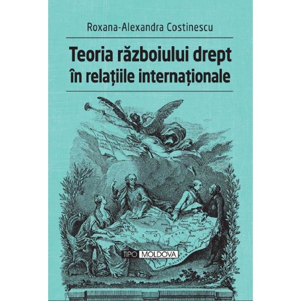 Teoria razboiului drept in relatiile internationale - Roxana-Alexandra Costinescu
