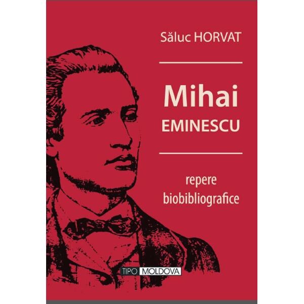 Mihai Eminescu, repere biobibliografice - Saluc Horvat