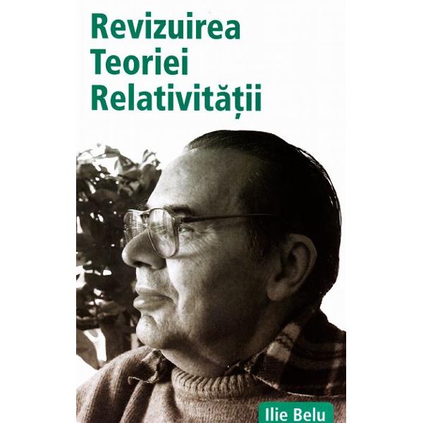 Revizuirea teoriei relativitatii - Ilie Belu
