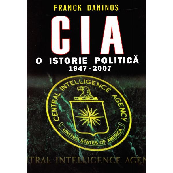 Cia. O istorie politica 1947-2007 - Frank Daninos