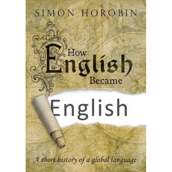 How English Became English: A Short History of a Global Language, Simon Horobin (Author)