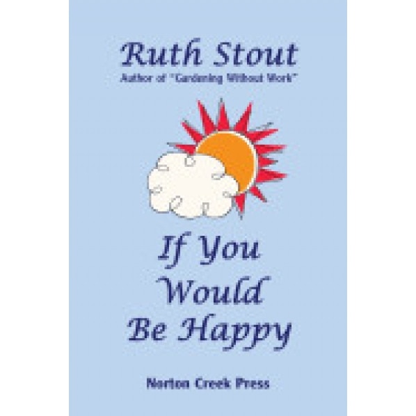 If You Would Be Happy: Cultivate Your Life Like a Garden, Ruth Stout (Author)
