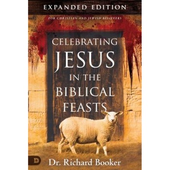 Celebrating Jesus in the Biblical Feasts: Discovering Their Significance to You as a Christian, Richard Booker (Author) Celebrating Jesus in the Biblical Feasts: Discovering Their Significance to You as a Christian, Richard Booker (Author)