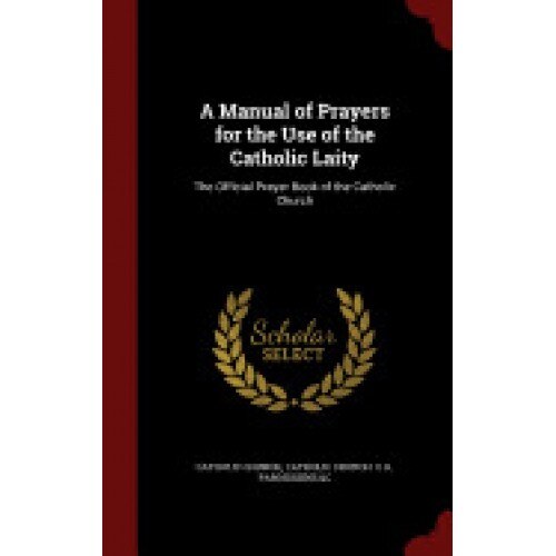 A Manual of Prayers for the Use of the Catholic Laity: The Official Prayer Book of the Catholic Church