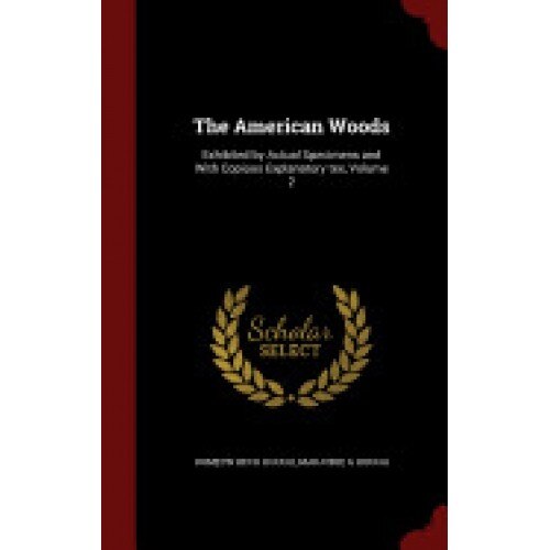 The American Woods: Exhibited by Actual Specimens and with Copious Explanatory Tex, Volume 2