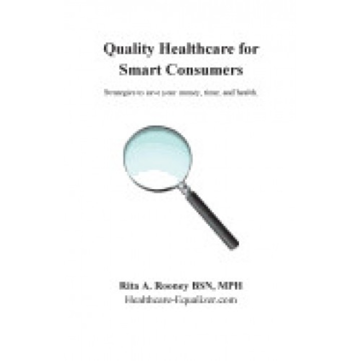 Quality Healthcare for Smart Consumers: Strategies to Save Your Money, Time, and Health