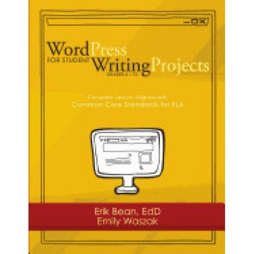 Word Press for Student Writing Projects: Complete Lessons with Common Core Standards for Ela