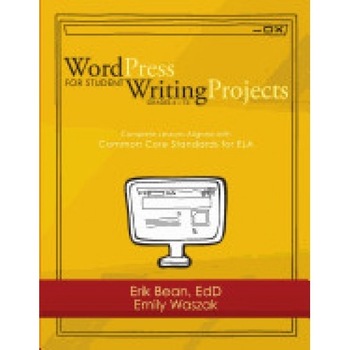 Word Press for Student Writing Projects: Complete Lessons with Common Core Standards for Ela Word Press for Student Writing Projects: Complete Lessons with Common Core Standards for Ela