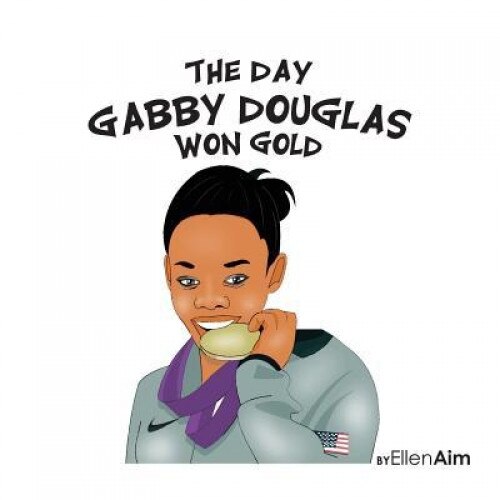 The Day Gabby Douglas Won Gold, Ellen Aim (Author)
