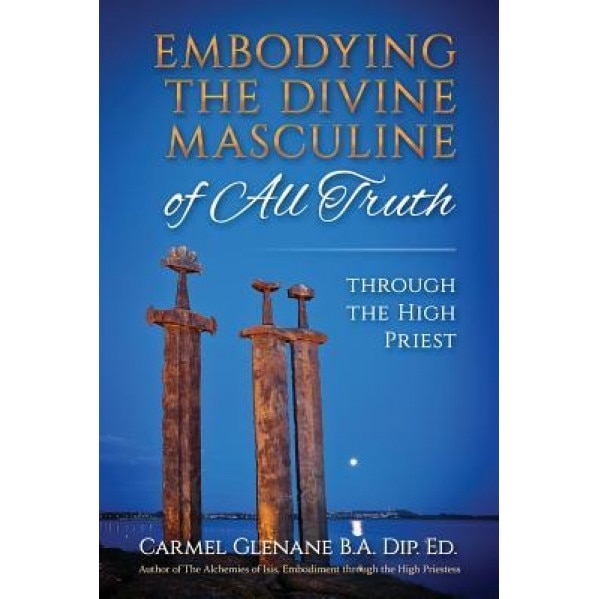 Embodying the Divine Masculine of All Truth Through the High Priest - Carmel Glenane (Author)