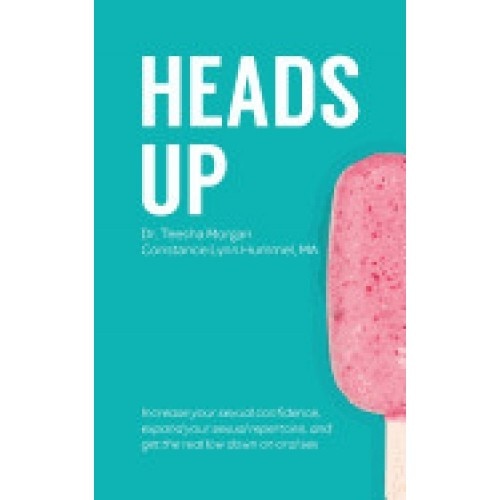 Heads Up: Increase Your Sexual Confidence, Expand Your Sexual Repertoire, and Get the Real Low Down on Oral Sex