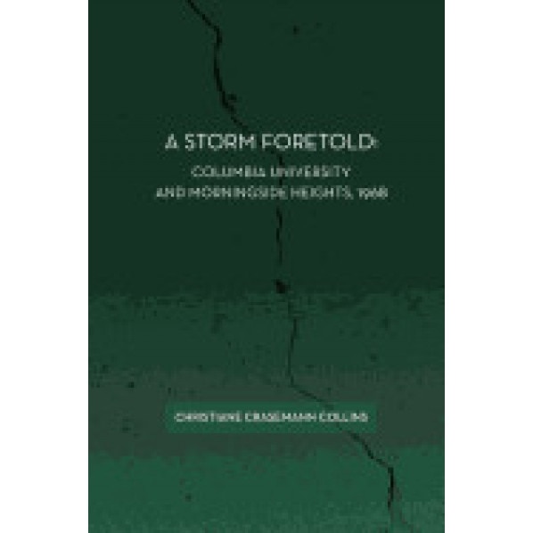 A Storm Foretold: Columbia University and Morningside Heights, 1968, Christiane Crasemann Collins (Author)