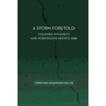 A Storm Foretold: Columbia University and Morningside Heights, 1968, Christiane Crasemann Collins (Author) A Storm Foretold: Columbia University and Morningside Heights, 1968, Christiane Crasemann Collins (Author)
