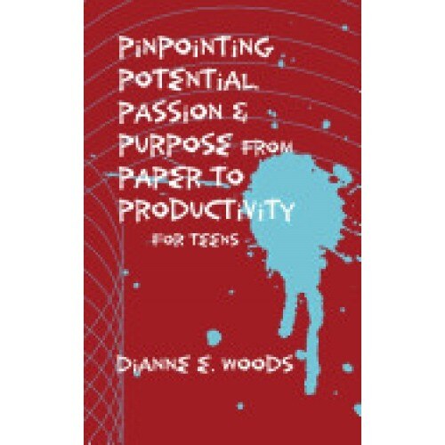 Pinpointing Your Potential, Passion, and Purpose from Paper to Productivity for Teens