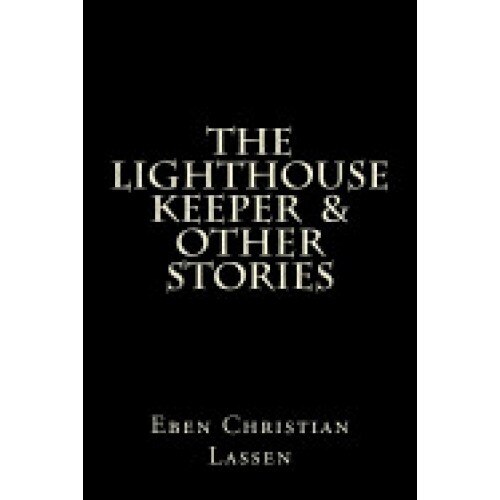 The Lighthouse Keeper & Other Stories: The Lighthouse Keeper & Other Stories Is a Collection of Tales That Explores the Darker Side of Humanity and So