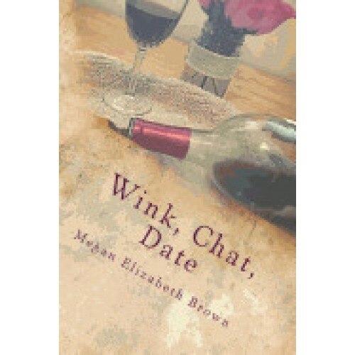 Wink, Chat, Date: A Simple Girls Guide to Online Dating or What I Wish I Knew Then