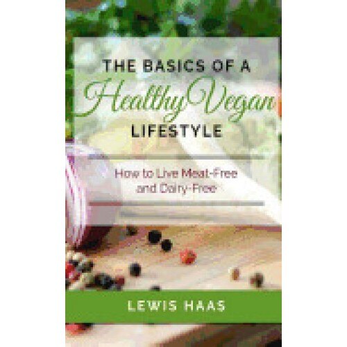The Basics of a Healthy Vegan Lifestyle: How to Live Meat-Free and Dairy-Free