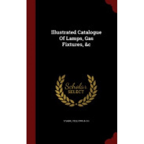 Illustrated Catalogue of Lamps, Gas Fixtures, &C