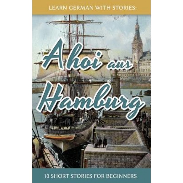 Learn German with Stories: Ahoi Aus Hamburg - 10 Short Stories for Beginners, Andre Klein (Author)