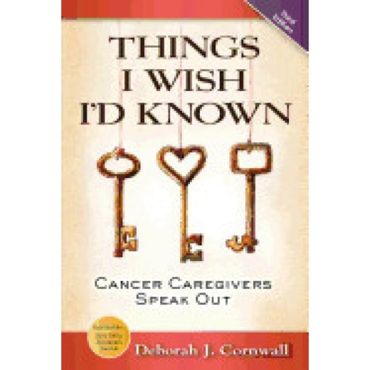 Things I Wish I'd Known: Cancer Caregivers Speak Out - Third Edition, Deborah J. Cornwall (Author)
