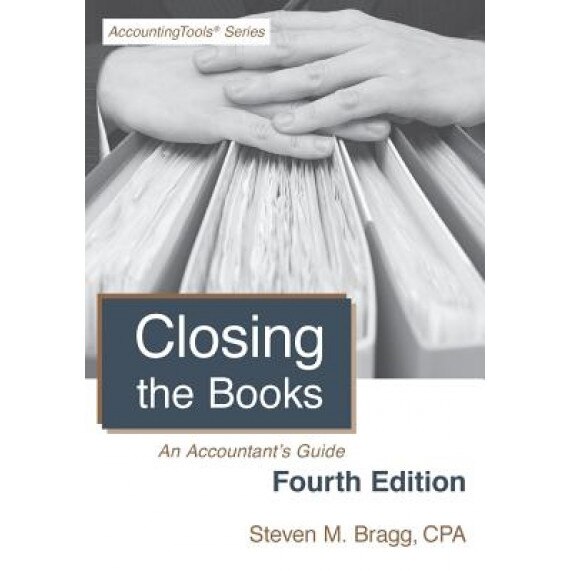 Closing the Books: Fourth Edition: An Accountant's Guide - Steven M. Bragg (Author)