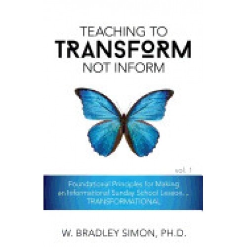 Teaching to Transform Not Inform 1: Foundational Principles for Making an Informational Sunday School Lesson...Transformational (Sunday School Teacher