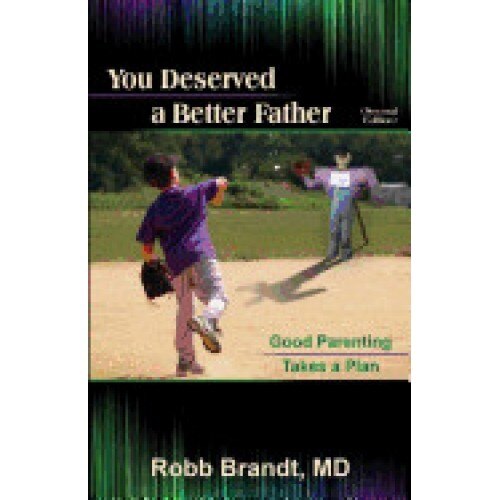 You Deserved a Better Father (2nd Ed): Good Parenting Takes a Plan