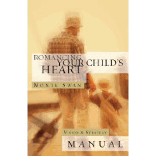 Romancing Your Child's Heart: Vision & Strategy Manual: (Second Edition: Revised and Updated), Monte Swan (Author)